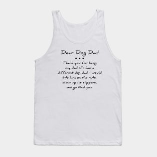 Dear dog dad. Thank you for being my dad. If I had a different dog dad, I would bite him on the nuts, chew up his slippers, and go find you T-shirt Tank Top